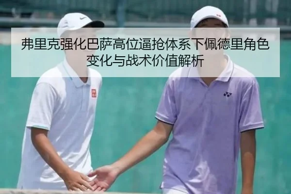 弗里克强化巴萨高位逼抢体系下佩德里角色变化与战术价值解析